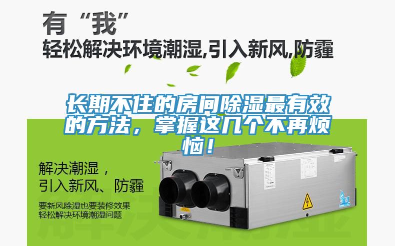長期不住的房間除濕最有效的方法，掌握這幾個不再煩惱！