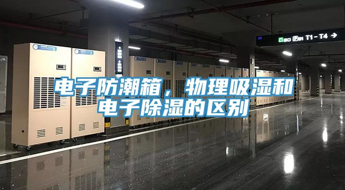 電子防潮箱，物理吸濕和電子除濕的區別