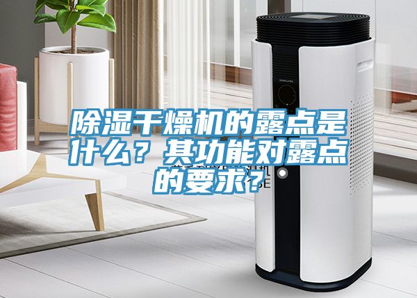 除濕幹燥機的露點是什麽？其功能對露點的要求？