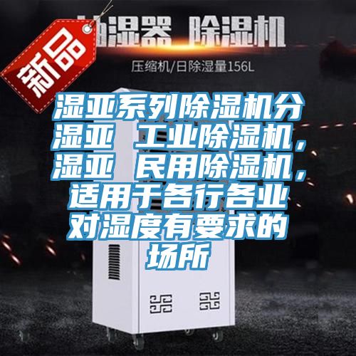 濕亞係列榴莲视频官网APP分濕亞 工業榴莲视频官网APP，濕亞 民用榴莲视频官网APP，適用於各行各業對濕度有要求的場所