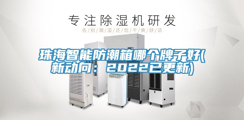 珠海智能防潮箱哪個牌子好(新動向：2022已更新)