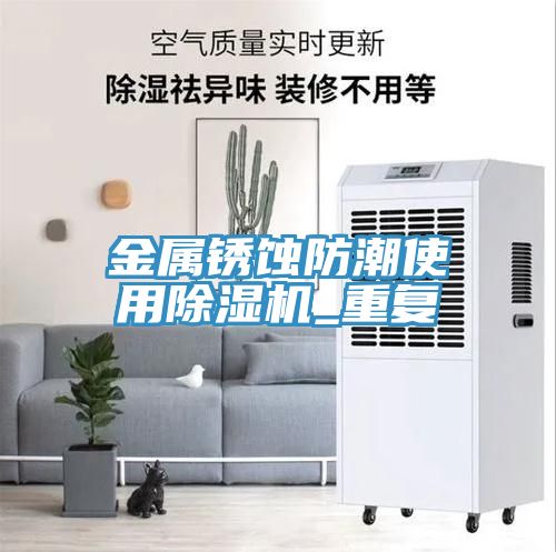 金屬鏽蝕防潮使用榴莲视频官网APP_重複