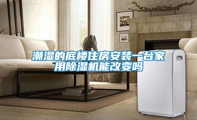 潮濕的底樓住房安裝一台家用榴莲视频官网APP能改變嗎