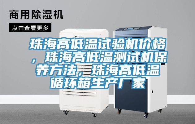 珠海高低溫試驗機價格，珠海高低溫測試機保養方法，珠海高低溫循環箱生產廠家