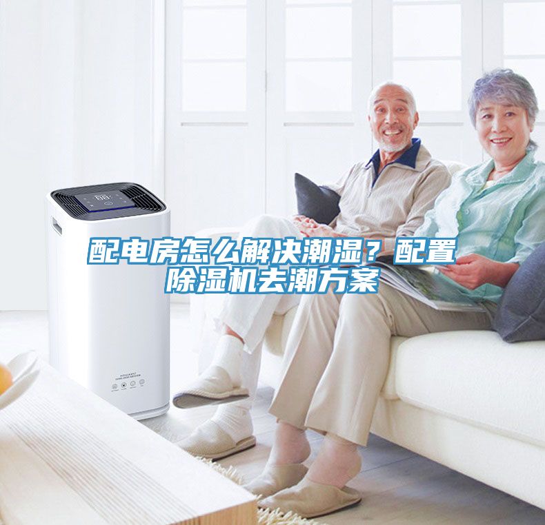 配電房怎麽解決潮濕？配置榴莲视频官网APP去潮方案