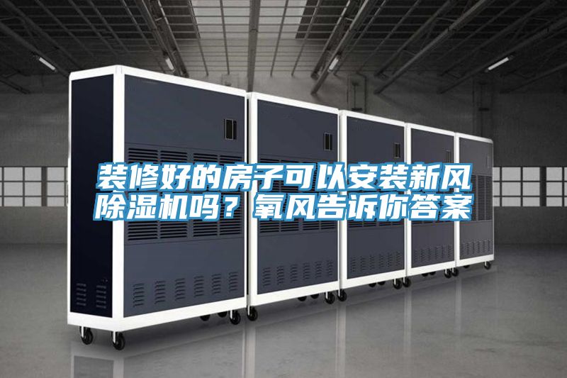 裝修好的房子可以安裝新風榴莲视频官网APP嗎？氧風告訴你答案