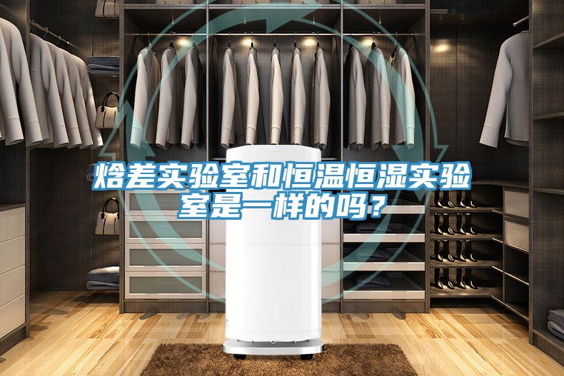 焓差實驗室和恒溫恒濕實驗室是一樣的嗎？