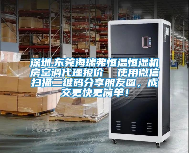 深圳.東莞海瑞弗恒溫恒濕機房空調代理報價  使用微信掃描二維碼分享朋友圈，成交更快更簡單！