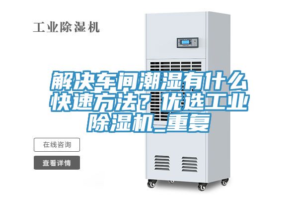 解決車間潮濕有什麽快速方法？優選工業榴莲视频官网APP_重複