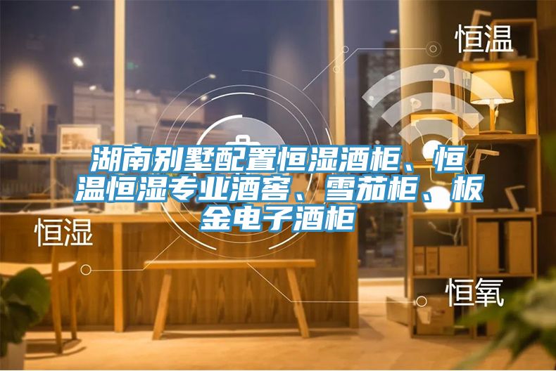 湖南別墅配置恒濕酒櫃、恒溫恒濕專業酒窖、雪茄櫃、板金電子酒櫃