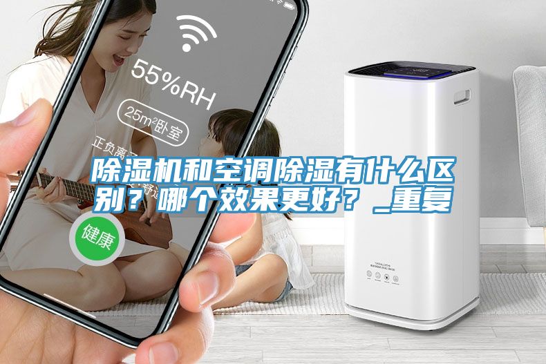榴莲视频官网APP和空調除濕有什麽區別？哪個效果更好？_重複