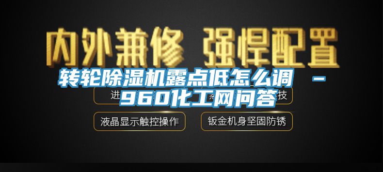 轉輪榴莲视频官网APP露點低怎麽調 – 960化工網問答