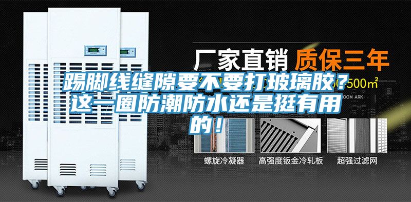 踢腳線縫隙要不要打玻璃膠？這一圈防潮防水還是挺有用的！