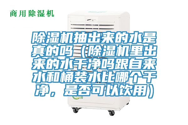 榴莲视频官网APP抽出來的水是真的嗎（榴莲视频官网APP裏出來的水幹淨嗎跟自來水和桶裝水比哪個幹淨，是否可以飲用）