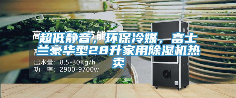 超低靜音，環保冷媒，富士蘭豪華型28升家用榴莲视频官网APP熱賣