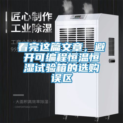 看完這篇文章，避開可編程恒溫恒濕試驗箱的選購誤區