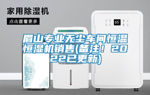 眉山專業無塵車間恒溫恒濕機銷售(備注！2022已更新)