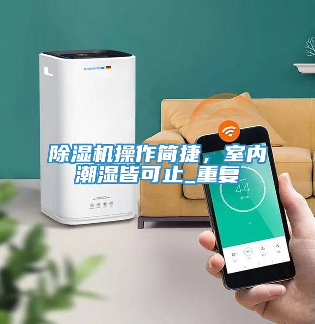 榴莲视频官网APP操作簡捷，室內潮濕皆可止_重複