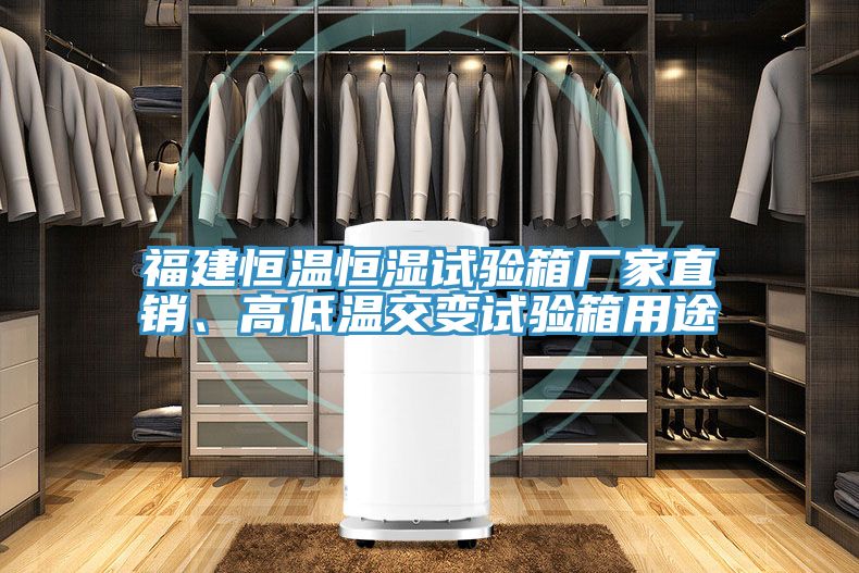 福建恒溫恒濕試驗箱廠家直銷、高低溫交變試驗箱用途
