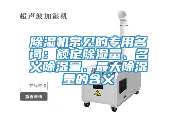 榴莲视频官网APP常見的專用名詞：額定除濕量、名義除濕量、最大除濕量的含義